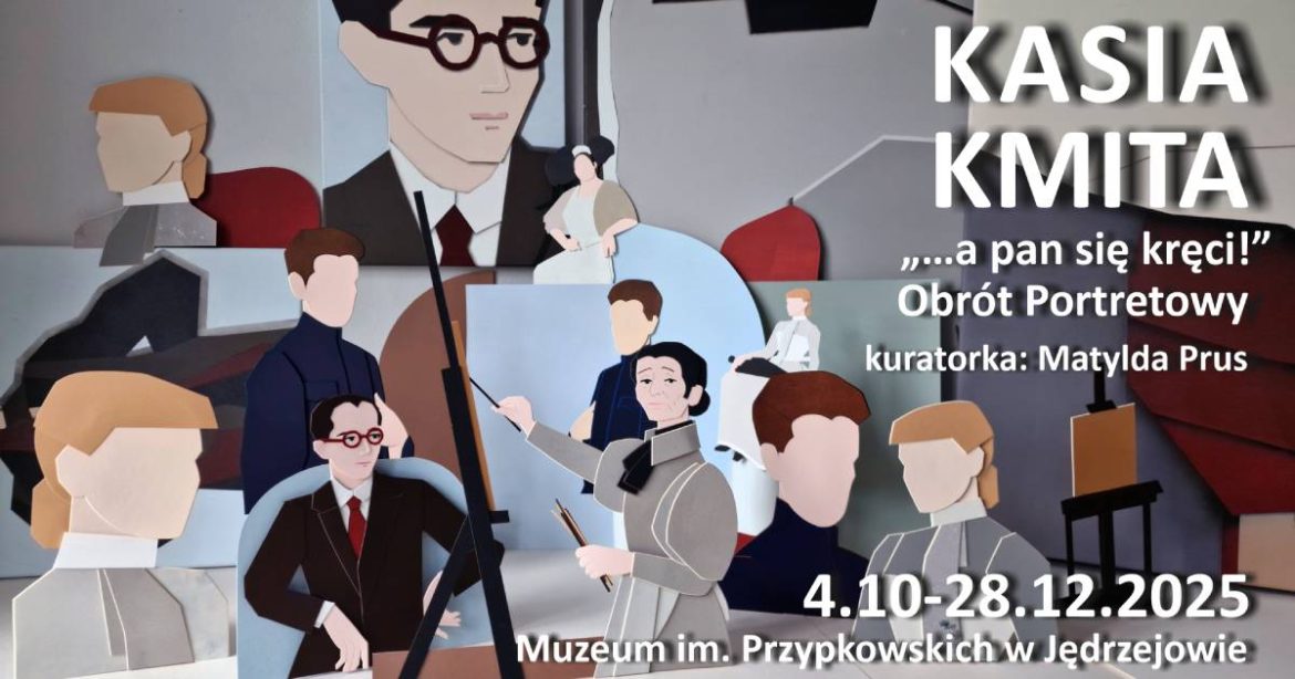 Wystawa KASIA KMITA „…a pan się kręci!” Obrót Portretowy, Muzeum im. Przypkowskich w Jędrzejowie